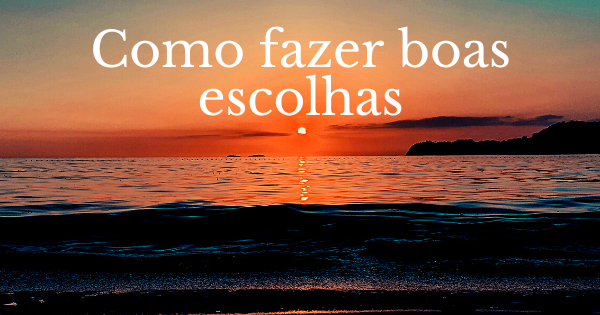 Como fazer boas escolhas