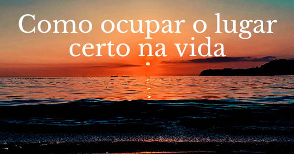 Como ocupar o lugar certo