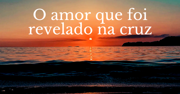 o amor da cruz