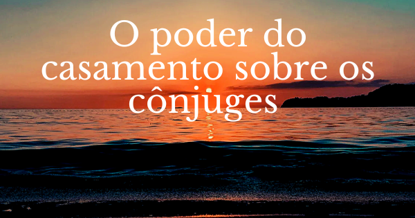 o poder do casamento sobre os conjuges