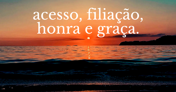 acesso,filiacao, honra e graca