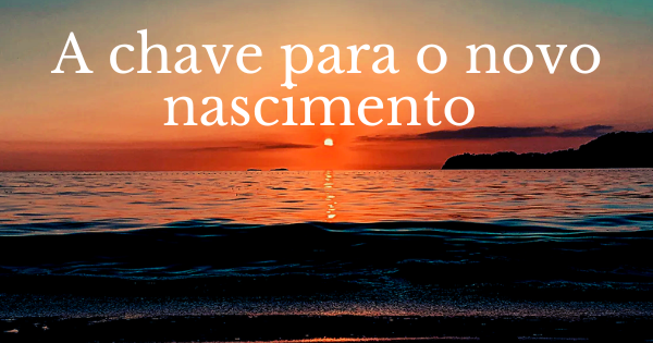 Achave para o novo nascimento Achave para o novo nascimento